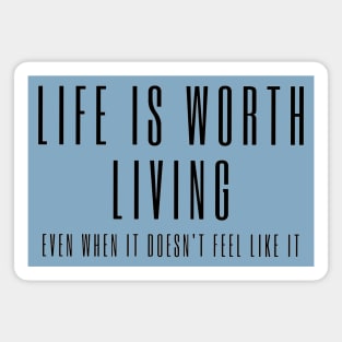 Life is Worth Living, Even When It Doesn't Feel Like It - mental health awareness Magnet